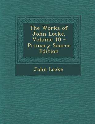 Book cover for The Works of John Locke, Volume 10 - Primary Source Edition