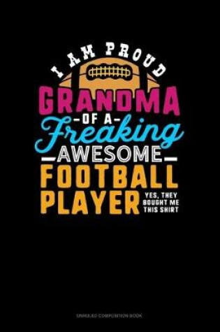 Cover of I Am A Proud Grandma Of A Freaking Awesome Football Player.. Yes, They Bought Me This Shirt