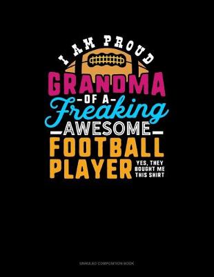 Book cover for I Am A Proud Grandma Of A Freaking Awesome Football Player.. Yes, They Bought Me This Shirt