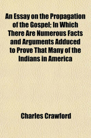 Cover of An Essay on the Propagation of the Gospel; In Which There Are Numerous Facts and Arguments Adduced to Prove That Many of the Indians in America