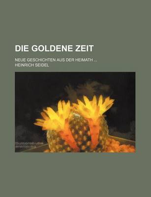 Book cover for Die Goldene Zeit; Neue Geschichten Aus Der Heimath