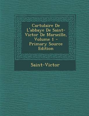 Book cover for Cartulaire de L'Abbaye de Saint-Victor de Marseille, Volume 1 - Primary Source Edition