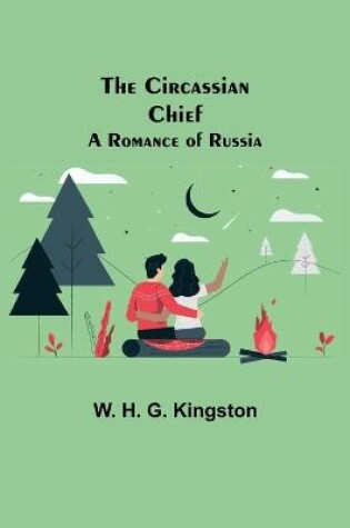 Cover of The Circassian Chief; A Romance of Russia