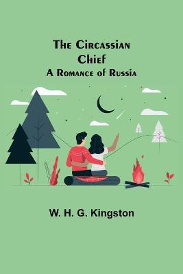 Book cover for The Circassian Chief; A Romance of Russia