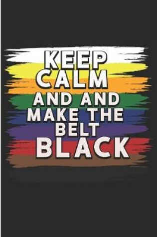 Cover of Keep Calm And And Make The Belt Black