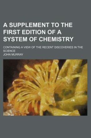 Cover of A Supplement to the First Edition of a System of Chemistry; Containing a View of the Recent Discoveries in the Science
