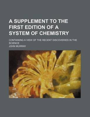 Book cover for A Supplement to the First Edition of a System of Chemistry; Containing a View of the Recent Discoveries in the Science