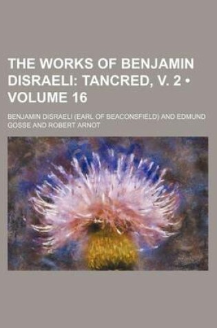 Cover of The Works of Benjamin Disraeli (Volume 16); Tancred, V. 2