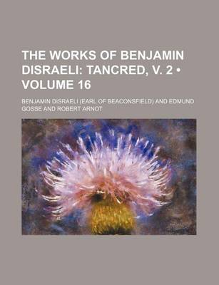 Book cover for The Works of Benjamin Disraeli (Volume 16); Tancred, V. 2