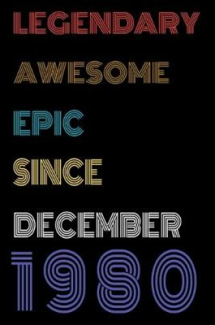 Cover of Legendary Awesome Epic Since December 1980 Notebook Birthday Gift For Women/Men/Boss/Coworkers/Colleagues/Students/Friends.