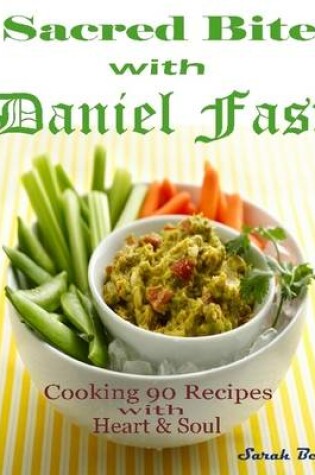 Cover of Sacred Bite with Daniel Fast : Cooking 90 Recipes with Heart & Soul