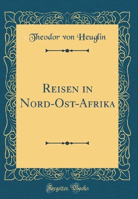 Book cover for Reisen in Nord-Ost-Afrika (Classic Reprint)