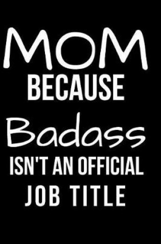 Cover of Mom Because Badass Isn't An Official Job Title