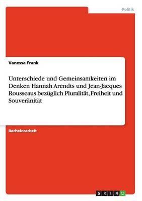 Book cover for Unterschiede und Gemeinsamkeiten im Denken Hannah Arendts und Jean-Jacques Rousseaus bezuglich Pluralitat, Freiheit und Souveranitat