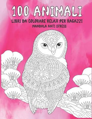 Cover of Libri da colorare relax per ragazzi - Mandala Anti stress - 100 Animali