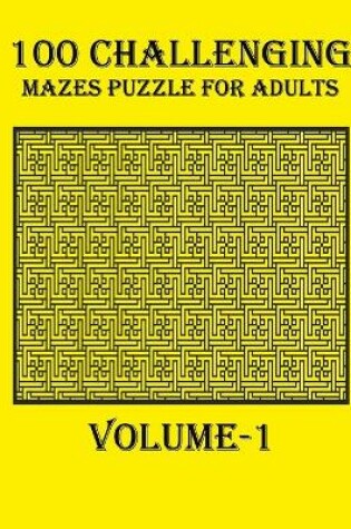 Cover of 100 Challenging Mazes Puzzle For Adults, Volume-1