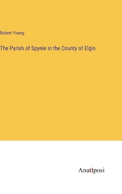 Book cover for The Parish of Spynie in the County of Elgin