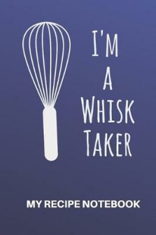 Cover of My Recipe Notebook I'm a Whisk Taker
