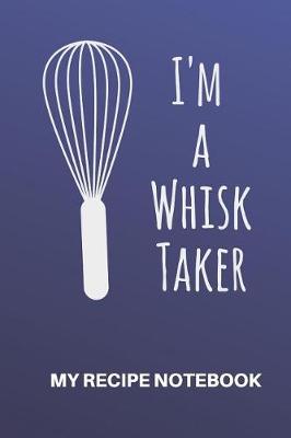 Book cover for My Recipe Notebook I'm a Whisk Taker