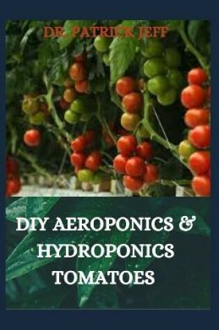 Cover of DIY Aeroponics & Hydroponics Tomatoes