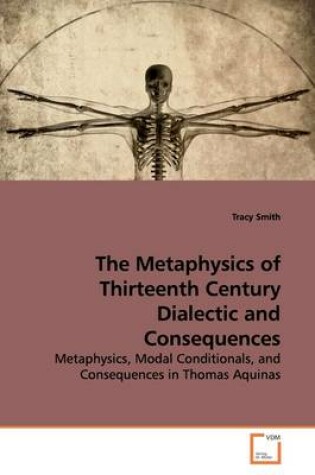 Cover of The Metaphysics of Thirteenth Century Dialectic and Consequences