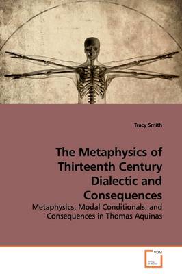 Book cover for The Metaphysics of Thirteenth Century Dialectic and Consequences