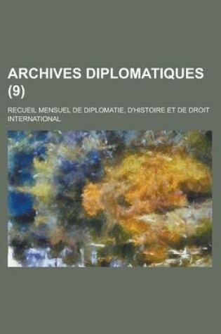 Cover of Archives Diplomatiques (9); Recueil Mensuel de Diplomatie, D'Histoire Et de Droit International