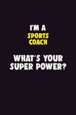 Cover of I'M A Sports Coach, What's Your Super Power?