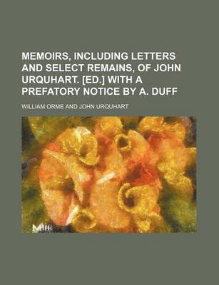 Book cover for Memoirs, Including Letters and Select Remains, of John Urquhart. [Ed.] with a Prefatory Notice by A. Duff
