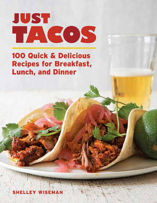 Book cover for Just Tacos: 100 Delicious Recipes for Breakfast, Lunch, and Dinner