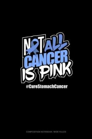 Cover of Not All Cancer Is Pink Cure Stomach Cancer