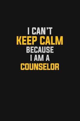 Book cover for I Can't Keep Calm Because I Am A Counselor