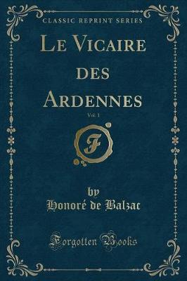 Book cover for Le Vicaire Des Ardennes, Vol. 1 (Classic Reprint)