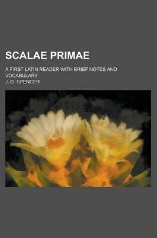 Cover of Scalae Primae; A First Latin Reader with Brief Notes and Vocabulary