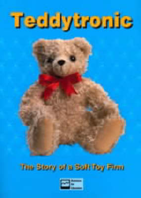 Book cover for Teddytronic: the Story of a Soft Toy Firm