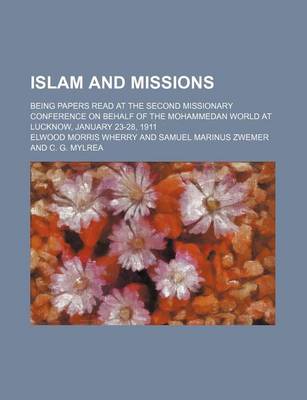 Book cover for Islam and Missions; Being Papers Read at the Second Missionary Conference on Behalf of the Mohammedan World at Lucknow, January 23-28, 1911