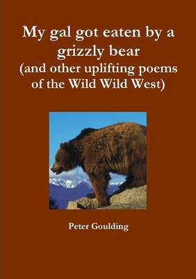 Book cover for My Gal Got Eaten by a Grizzly Bear (and Other Uplifting Poems of the Wild Wild West)