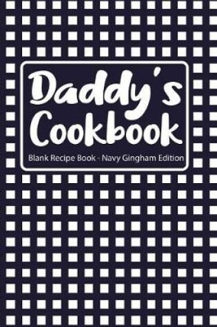 Cover of Daddy's Cookbook Blank Recipe Book Navy Gingham Edition