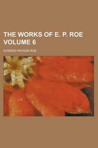 Cover of The Works of E. P. Roe Volume 6