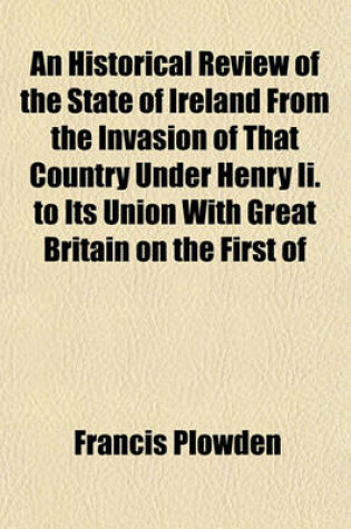 Cover of An Historical Review of the State of Ireland from the Invasion of That Country Under Henry II. to Its Union with Great Britain on the First of January 1801 Volume 5