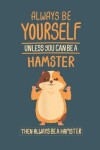 Book cover for .Always Be Yourself unless you can be a hamster then always be a hamster