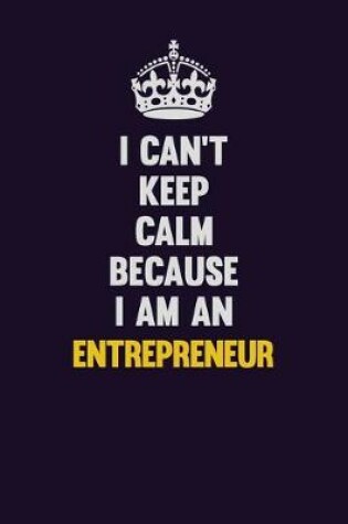 Cover of I can't Keep Calm Because I Am An Entrepreneur