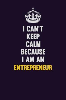 Book cover for I can't Keep Calm Because I Am An Entrepreneur