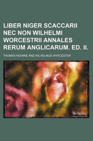 Cover of Liber Niger Scaccarii NEC Non Wilhelmi Worcestrii Annales Rerum Anglicarum. Ed. II