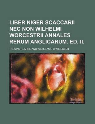 Book cover for Liber Niger Scaccarii NEC Non Wilhelmi Worcestrii Annales Rerum Anglicarum. Ed. II
