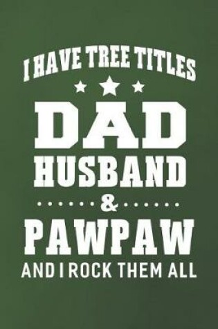 Cover of I Have Tree Title Dad Husband & Pawpaw And I Rock Them All