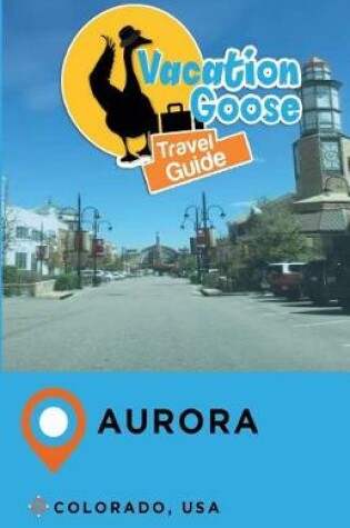 Cover of Vacation Goose Travel Guide Aurora Colorado, USA