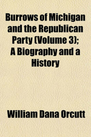 Cover of Burrows of Michigan and the Republican Party (Volume 3); A Biography and a History