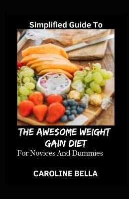 Book cover for Simplified Guide To The Awesome Weight Gain Diet For Novices And Dummies