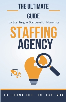 Book cover for The Ultimate Guide to Starting a Successful Nursing Staffing Agency